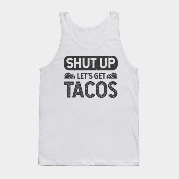 Shut Up - Lets Get Tacos Tank Top by verde